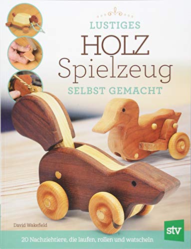 Lustiges Holzspielzeug selbst gemacht!: 20 Nachziehtiere, die laufen, rollen und watscheln von Stocker Leopold Verlag